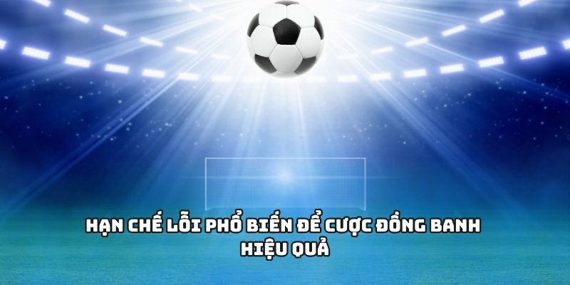 Cược kèo đồng banh hiệu quả cần phân tích kỹ dữ liệu và thế trận thực tế