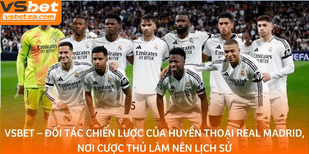 Cú bắt tay triệu đô với Real Madrid đưa Vsbet phủ sóng truyền thông toàn cầu