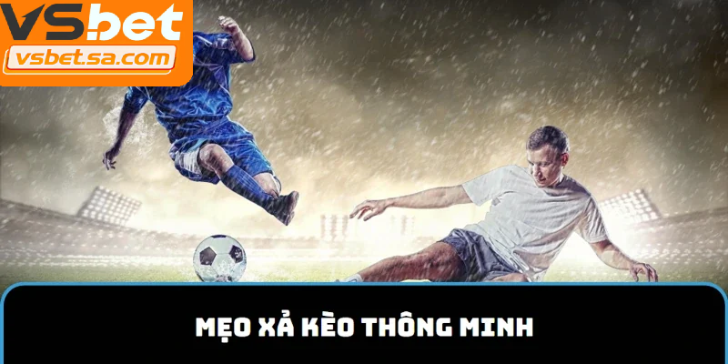 Mẹo xả kèo vsbet hiệu quả giúp tối ưu lợi nhuận và giảm rủi ro