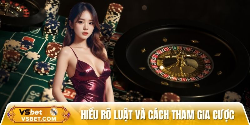 Hiểu rõ luật cơ bản, các loại cược và cách tham gia cược