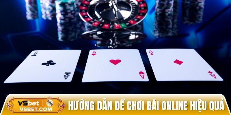 Nắm rõ hướng dẫn để chơi bài online hiệu quả