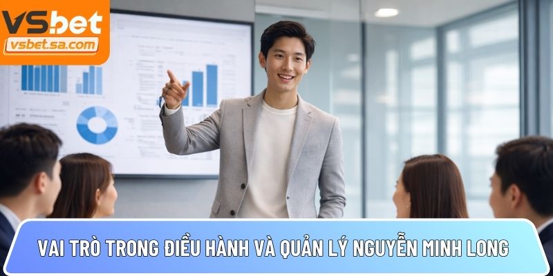 Vai trò trong điều hành và quản lý Nguyễn Minh Long